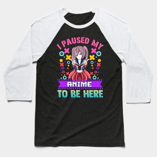 I Paused My Anime To Be Here Cute Funny Baseball T-Shirt